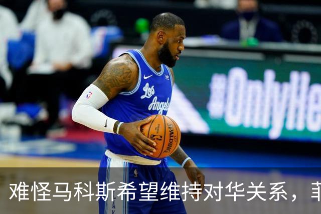 难怪马科斯希望维持对华关系，菲前议员：后果不是他能承担起的